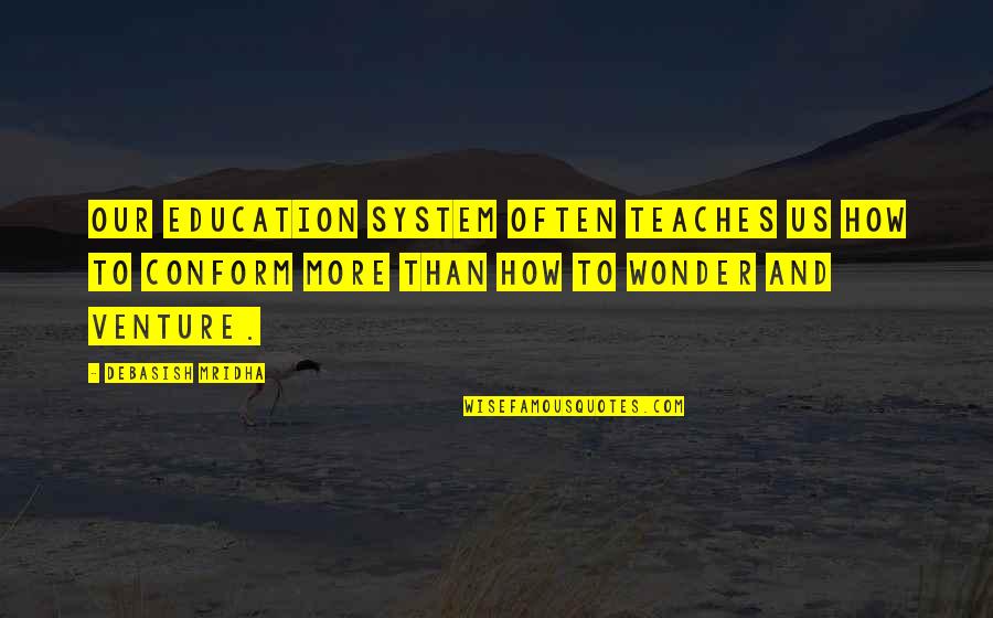 Quotes Tagore Education Quotes By Debasish Mridha: Our education system often teaches us how to