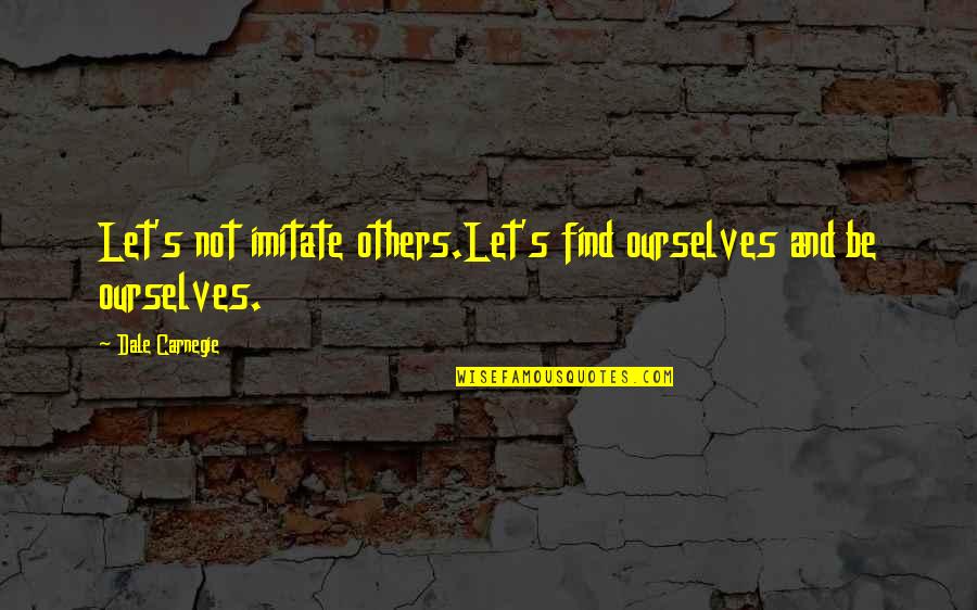 Quotes Takdir Quotes By Dale Carnegie: Let's not imitate others.Let's find ourselves and be