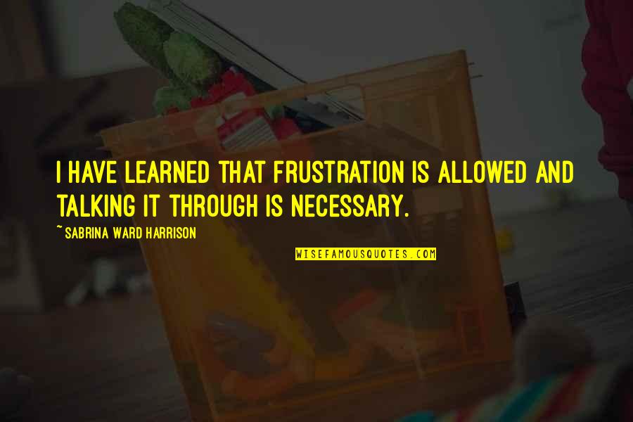 Quotes Takdir Quotes By Sabrina Ward Harrison: I have learned that frustration is allowed and