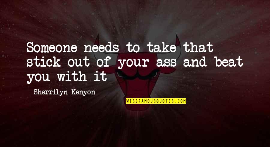 Quotes Tante Quotes By Sherrilyn Kenyon: Someone needs to take that stick out of