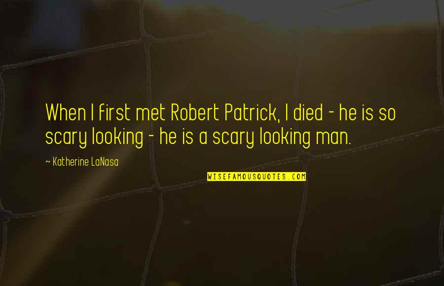 Quotes Tattooed On Ribs Quotes By Katherine LaNasa: When I first met Robert Patrick, I died