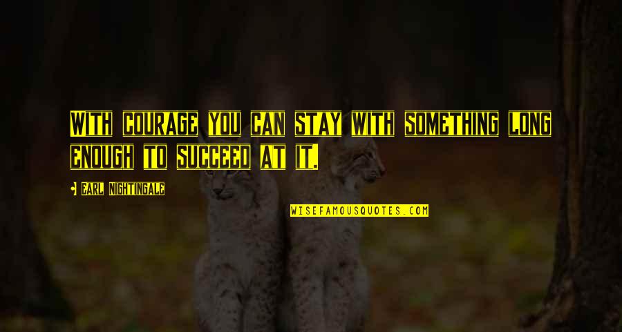 Quotes Teardrops Love Quotes By Earl Nightingale: With courage you can stay with something long