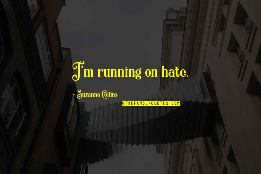 Quotes Tengo Ganas De Ti Quotes By Suzanne Collins: I'm running on hate. Quotes Tengo Ganas De Ti Quotes By Suzanne Collins: I'm running on hate.