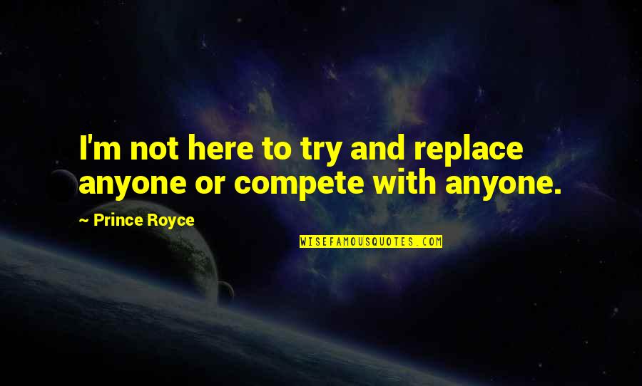 Quotes Tennyson Ulysses Quotes By Prince Royce: I'm not here to try and replace anyone