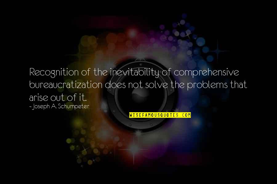 Quotes Tepat Waktu Quotes By Joseph A. Schumpeter: Recognition of the inevitability of comprehensive bureaucratization does