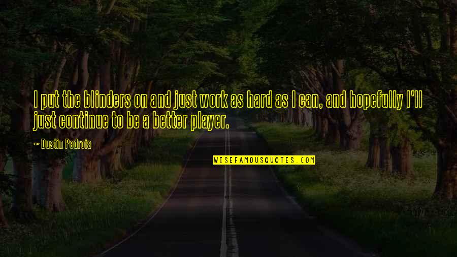 Quotes Terbaik Tentang Kehidupan Quotes By Dustin Pedroia: I put the blinders on and just work