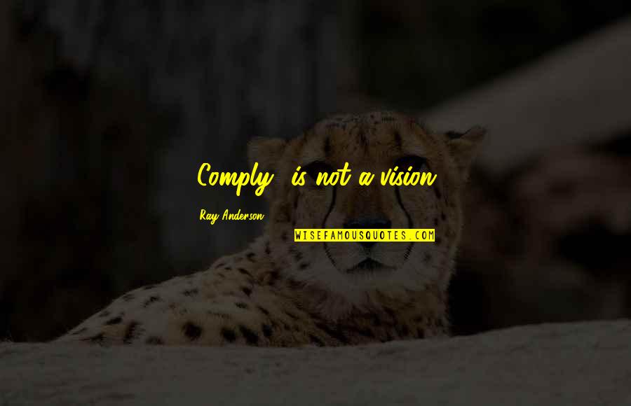 Quotes Terminator Salvation Quotes By Ray Anderson: "Comply" is not a vision.