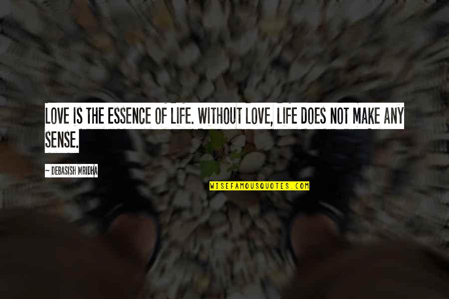 Quotes That Make Sense Quotes By Debasish Mridha: Love is the essence of life. Without love,