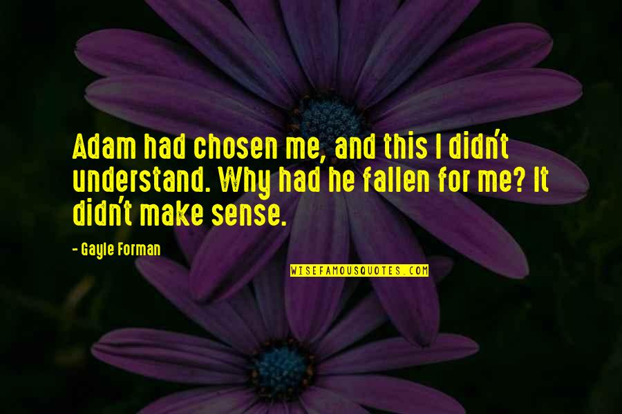 Quotes That Make Sense Quotes By Gayle Forman: Adam had chosen me, and this I didn't