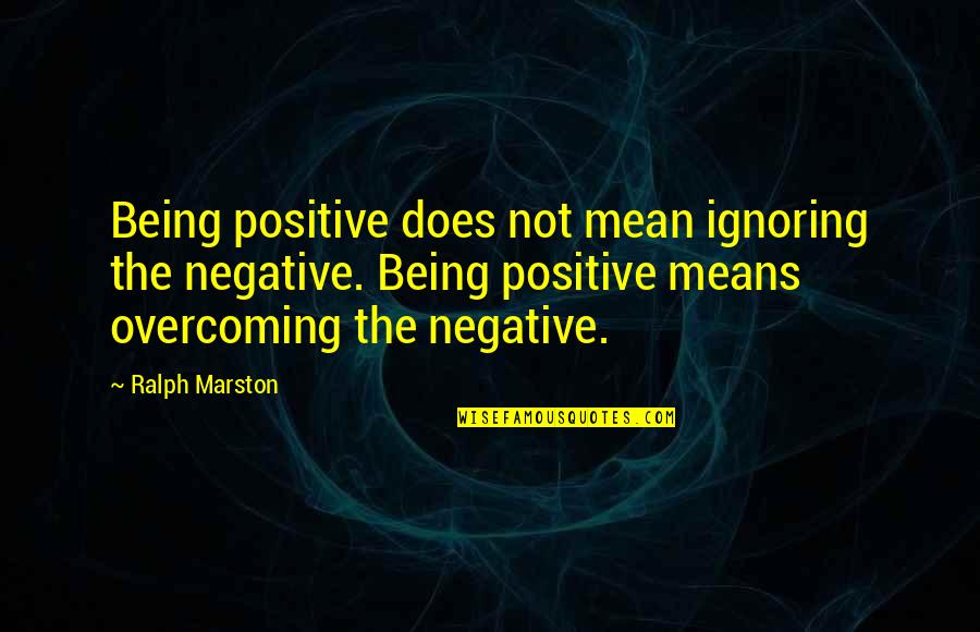 Quotes Therapists Use Quotes By Ralph Marston: Being positive does not mean ignoring the negative.