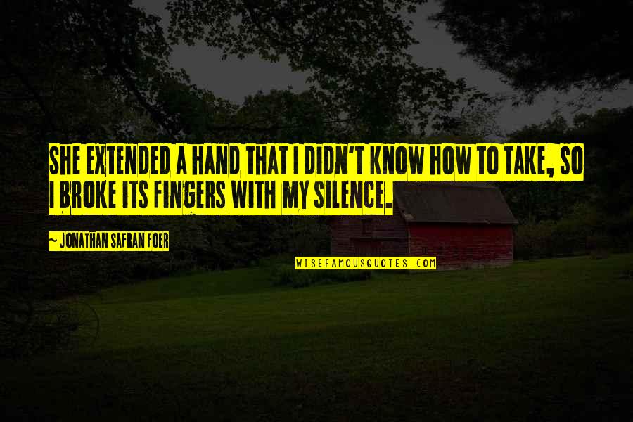 Quotes Thesis Acknowledgement Quotes By Jonathan Safran Foer: She extended a hand that I didn't know Quotes Thesis Acknowledgement Quotes By Jonathan Safran Foer: She extended a hand that I didn't know