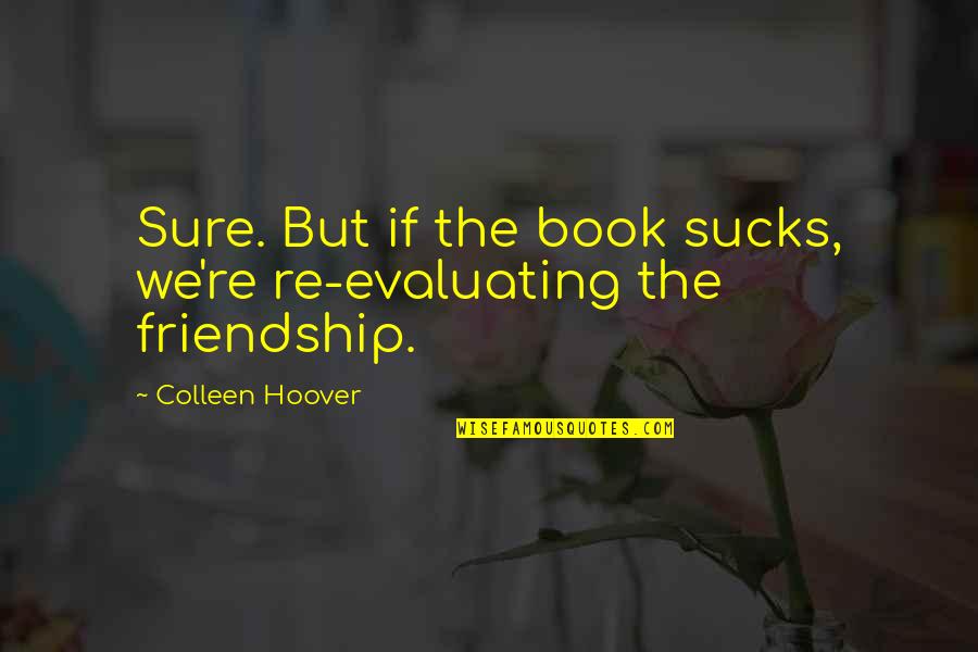 Quotes Thompson Quotes By Colleen Hoover: Sure. But if the book sucks, we're re-evaluating