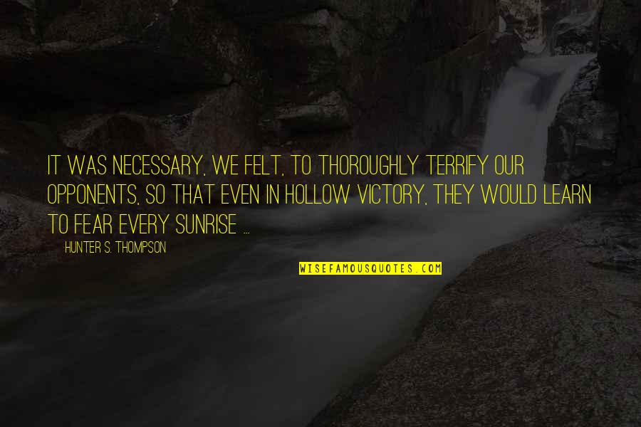 Quotes Thompson Quotes By Hunter S. Thompson: It was necessary, we felt, to thoroughly terrify