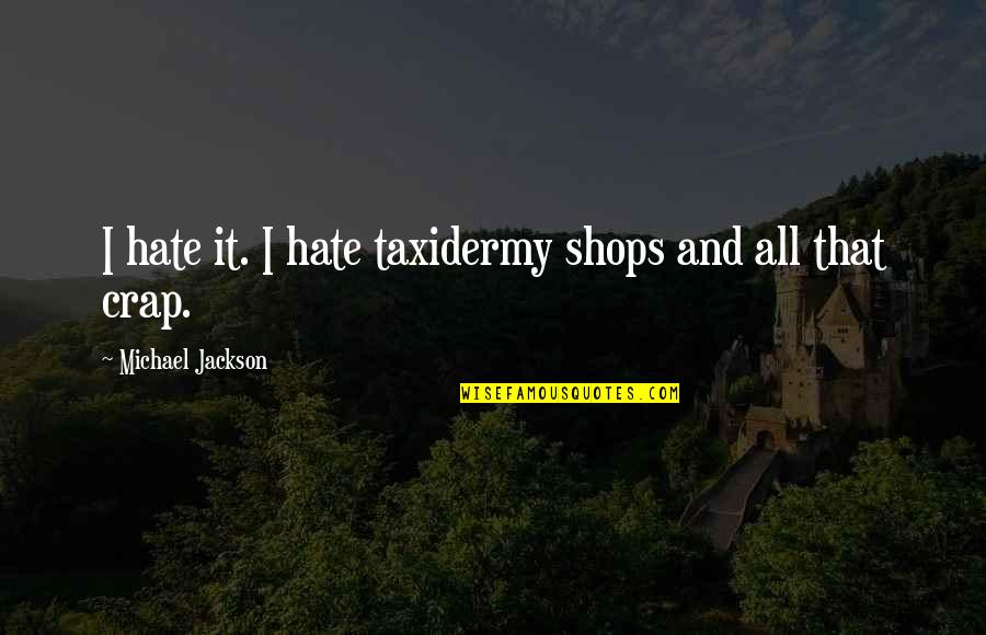 Quotes Thompson Quotes By Michael Jackson: I hate it. I hate taxidermy shops and