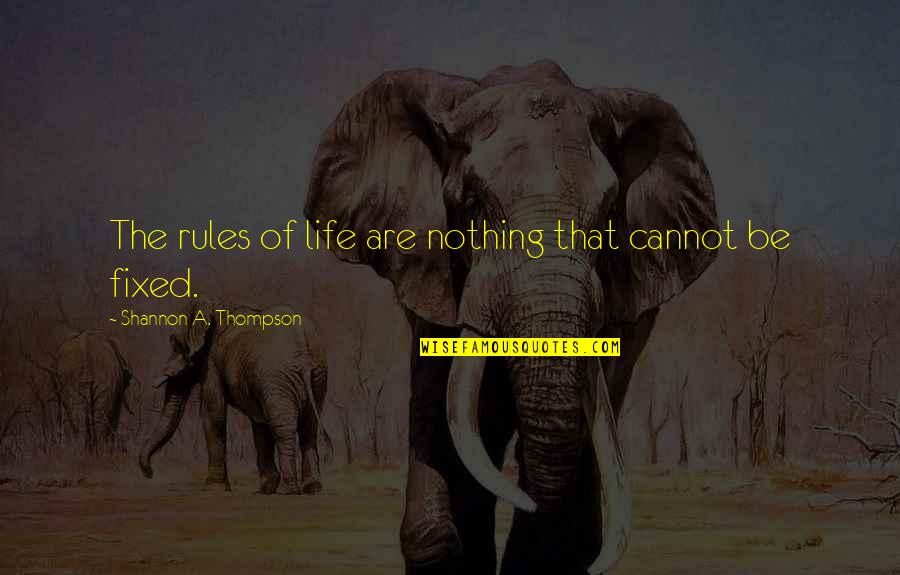 Quotes Thompson Quotes By Shannon A. Thompson: The rules of life are nothing that cannot
