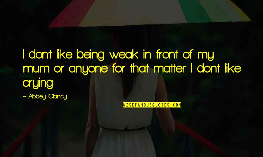 Quotes Throughout History Quotes By Abbey Clancy: I don't like being weak in front of Quotes Throughout History Quotes By Abbey Clancy: I don't like being weak in front of