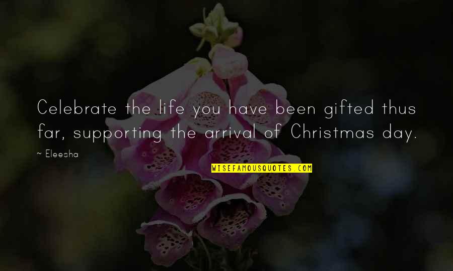 Quotes Thus Quotes By Eleesha: Celebrate the life you have been gifted thus