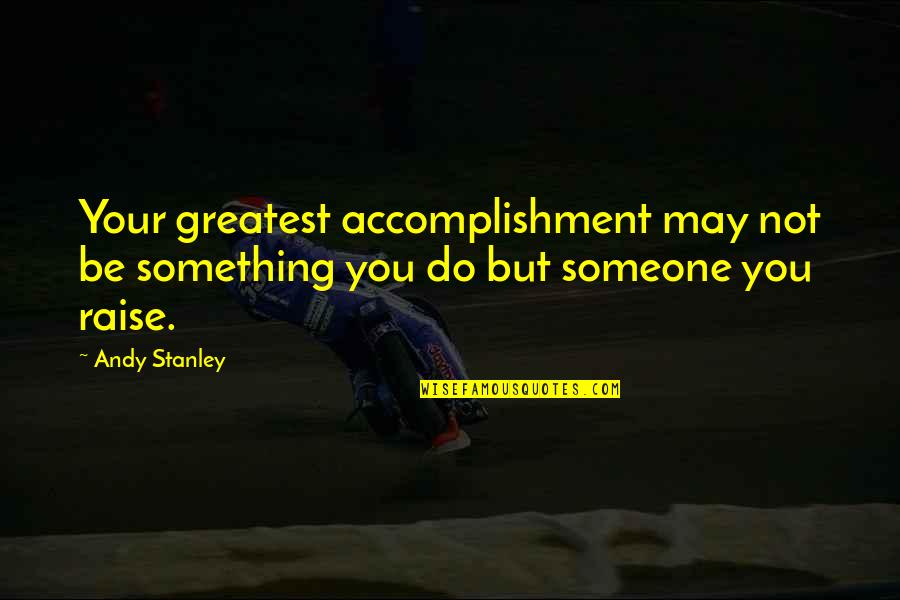 Quotes Tighter Than Quotes By Andy Stanley: Your greatest accomplishment may not be something you
