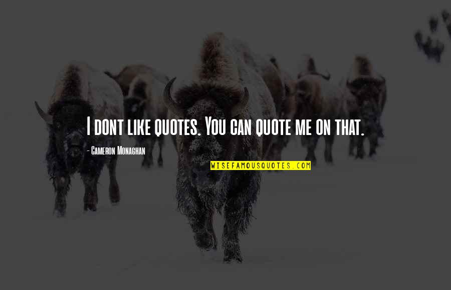 Quotes To Me Quote Quotes By Cameron Monaghan: I dont like quotes. You can quote me