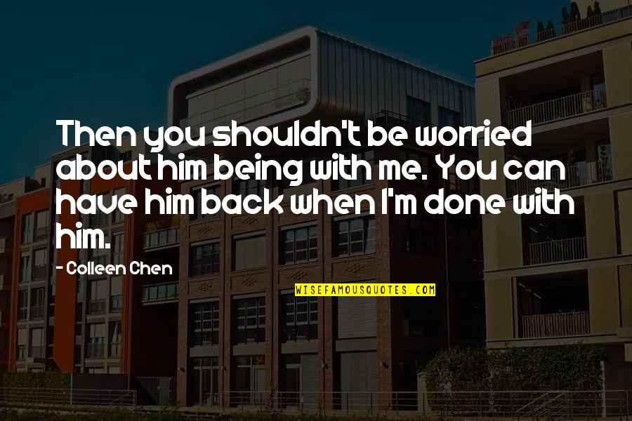Quotes To Me Quote Quotes By Colleen Chen: Then you shouldn't be worried about him being