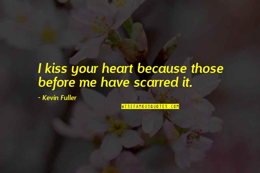 Quotes To Me Quote Quotes By Kevin Fuller: I kiss your heart because those before me