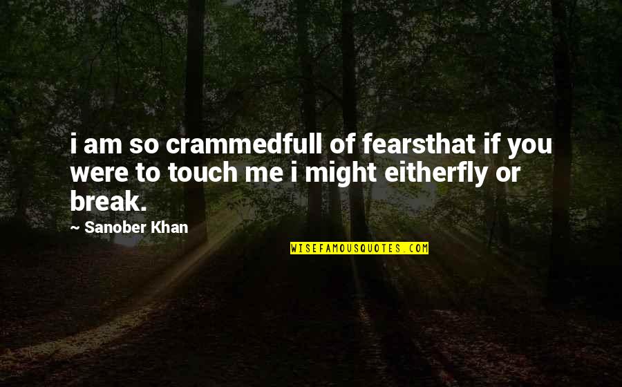 Quotes To Me Quote Quotes By Sanober Khan: i am so crammedfull of fearsthat if you