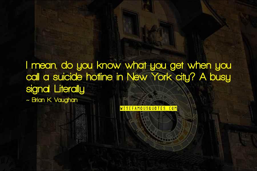 Quotes To Ponder About Good Quotes By Brian K. Vaughan: I mean, do you know what you get Quotes To Ponder About Good Quotes By Brian K. Vaughan: I mean, do you know what you get