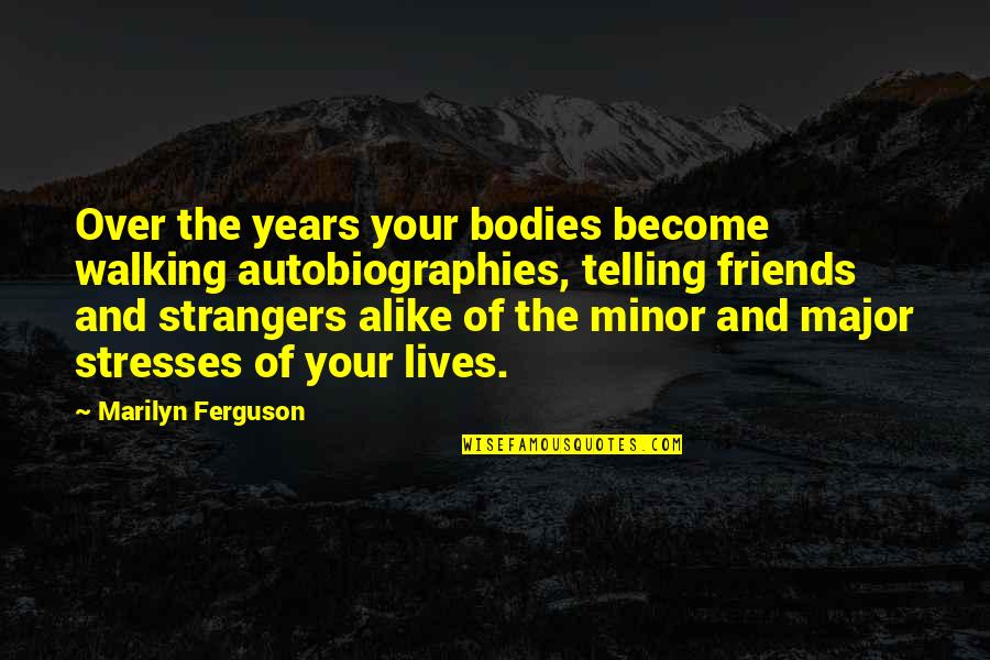 Quotes To Ponder About Work Quotes By Marilyn Ferguson: Over the years your bodies become walking autobiographies,