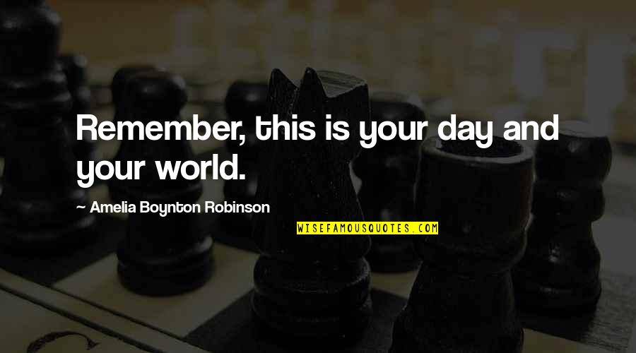 Quotes To Remember Quotes By Amelia Boynton Robinson: Remember, this is your day and your world.