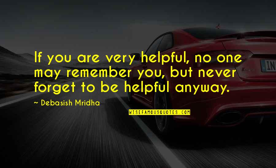 Quotes To Remember Quotes By Debasish Mridha: If you are very helpful, no one may