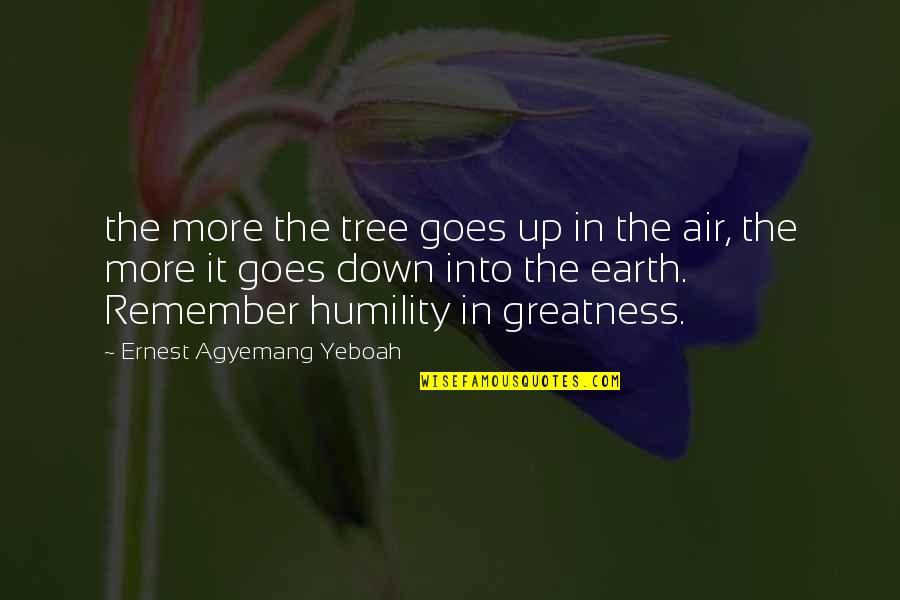 Quotes To Remember Quotes By Ernest Agyemang Yeboah: the more the tree goes up in the