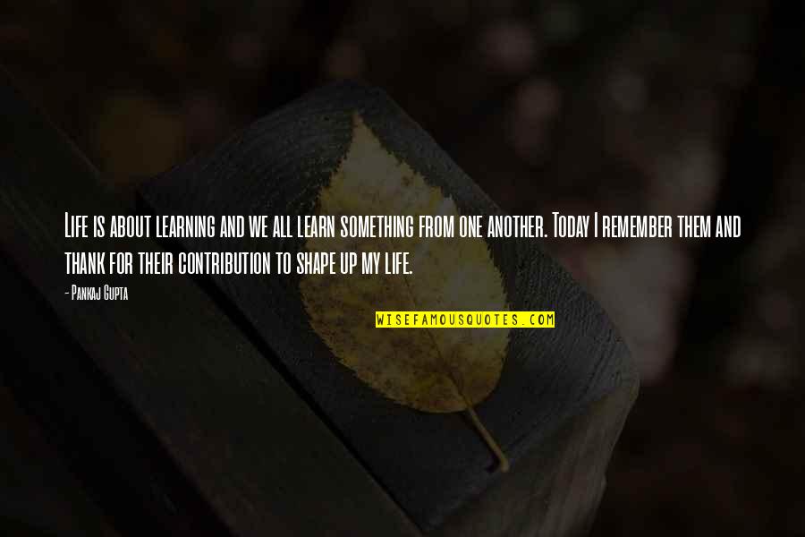 Quotes To Remember Quotes By Pankaj Gupta: Life is about learning and we all learn