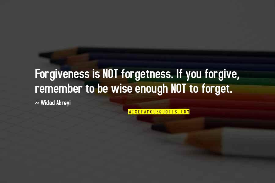 Quotes To Remember Quotes By Widad Akreyi: Forgiveness is NOT forgetness. If you forgive, remember