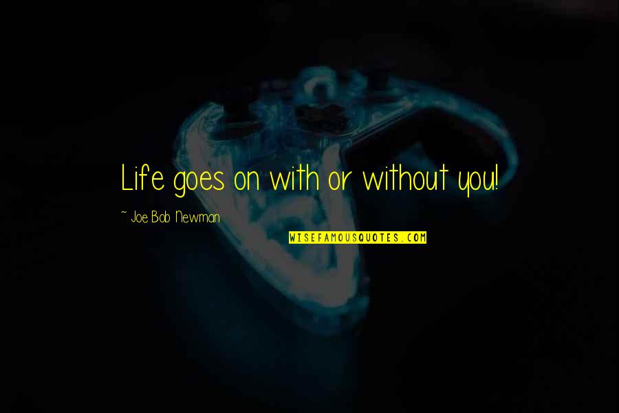 Quotes Todo Dia Quotes By Joe Bob Newman: Life goes on with or without you!