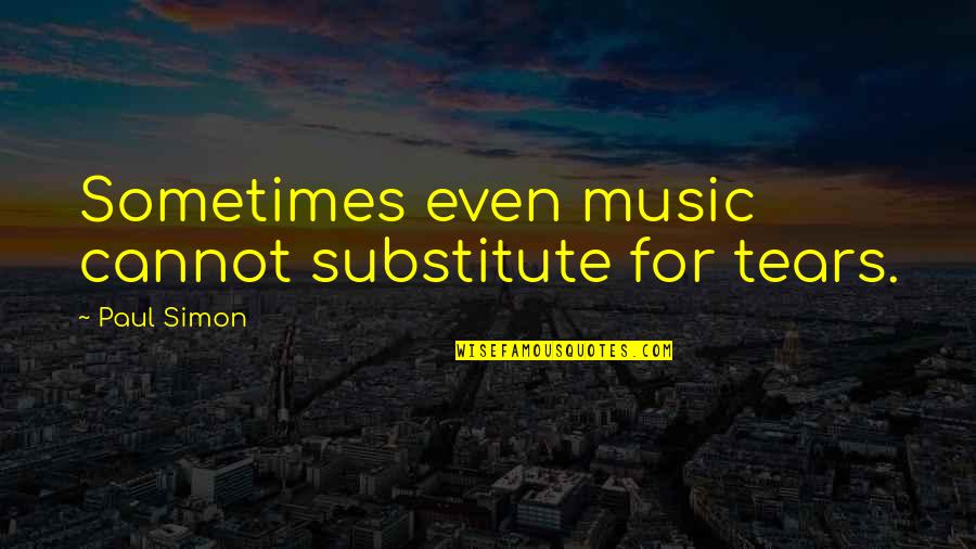 Quotes Tolkien Hobbit Quotes By Paul Simon: Sometimes even music cannot substitute for tears. Quotes Tolkien Hobbit Quotes By Paul Simon: Sometimes even music cannot substitute for tears.