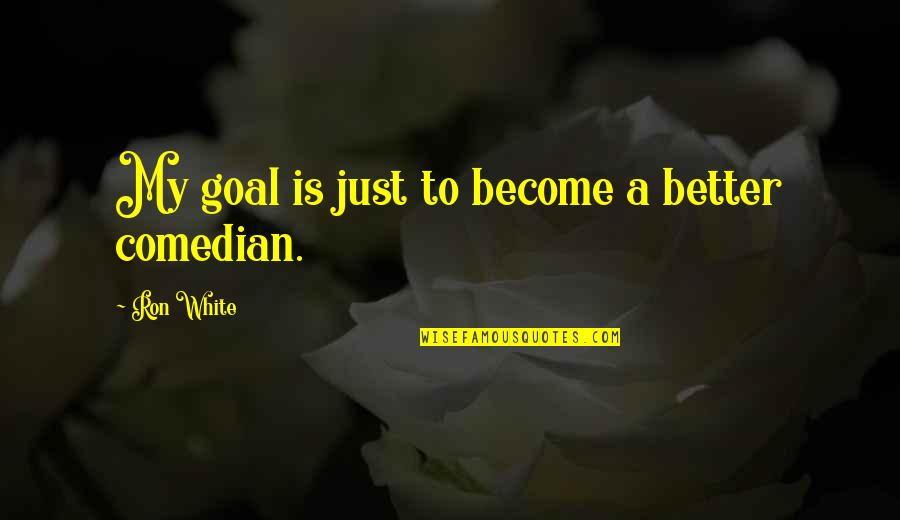 Quotes Tolkien Hobbit Quotes By Ron White: My goal is just to become a better Quotes Tolkien Hobbit Quotes By Ron White: My goal is just to become a better