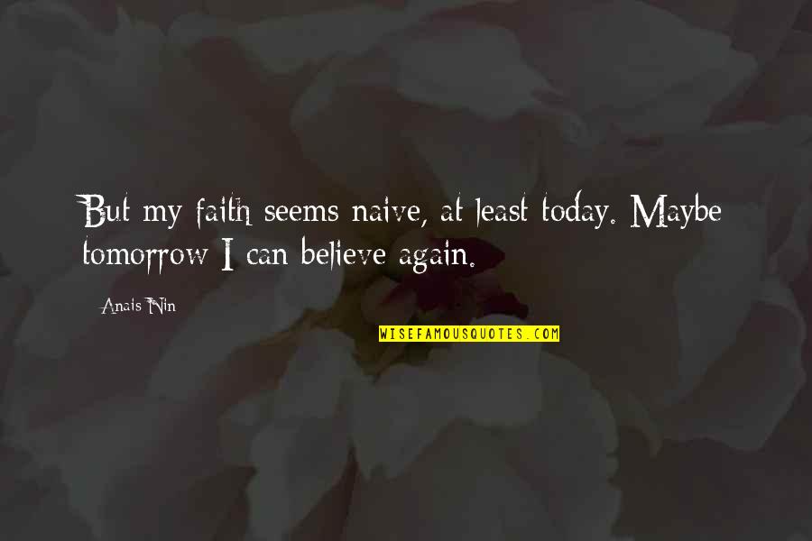 Quotes Tomorrow Quotes By Anais Nin: But my faith seems naive, at least today.