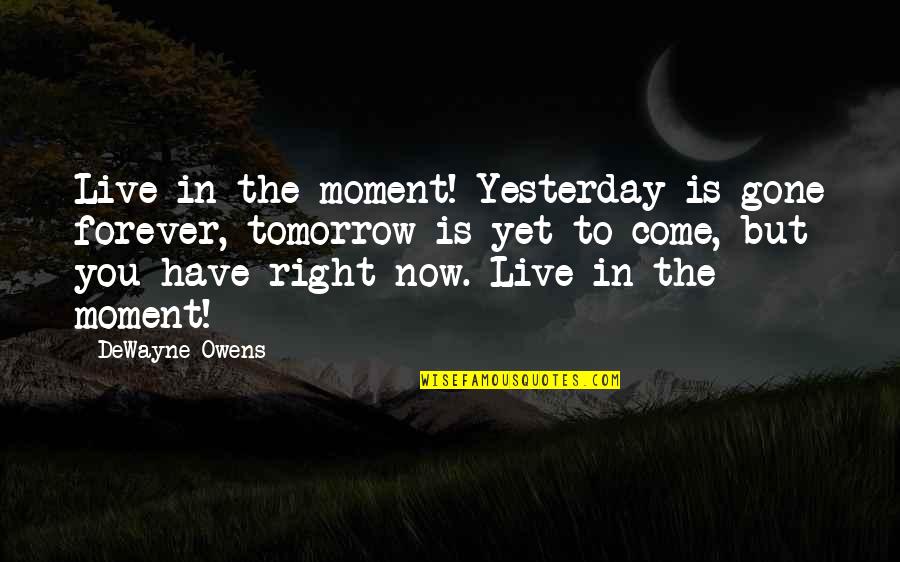 Quotes Tomorrow Quotes By DeWayne Owens: Live in the moment! Yesterday is gone forever,