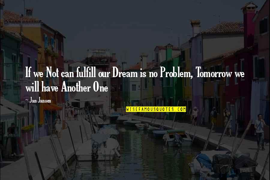 Quotes Tomorrow Quotes By Jan Jansen: If we Not can fulfill our Dream is