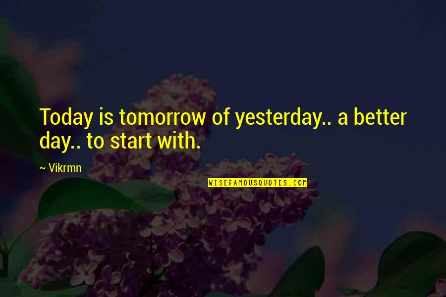 Quotes Tomorrow Quotes By Vikrmn: Today is tomorrow of yesterday.. a better day..