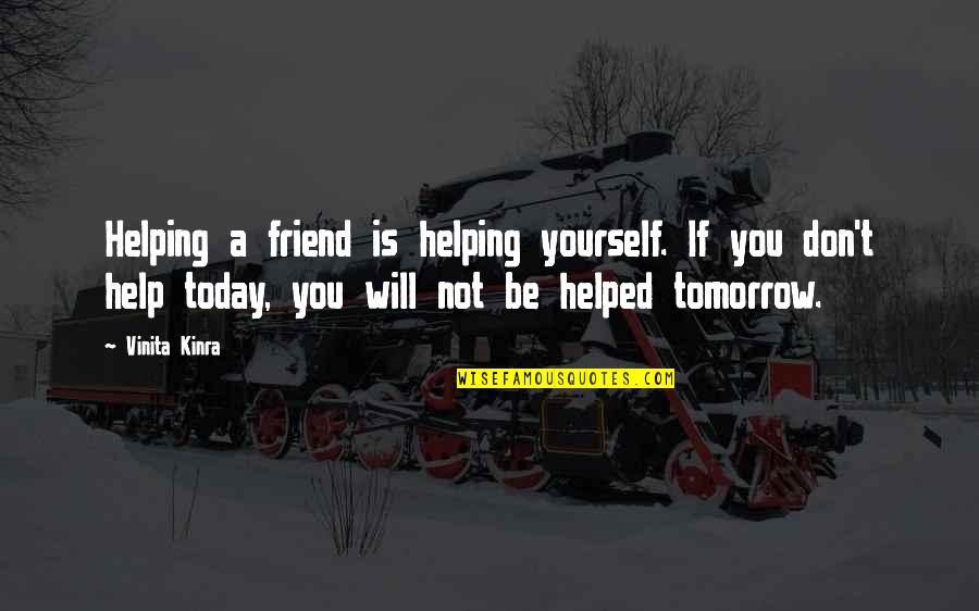 Quotes Tomorrow Quotes By Vinita Kinra: Helping a friend is helping yourself. If you