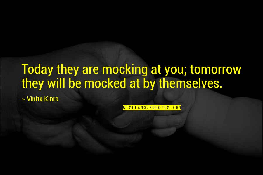 Quotes Tomorrow Quotes By Vinita Kinra: Today they are mocking at you; tomorrow they