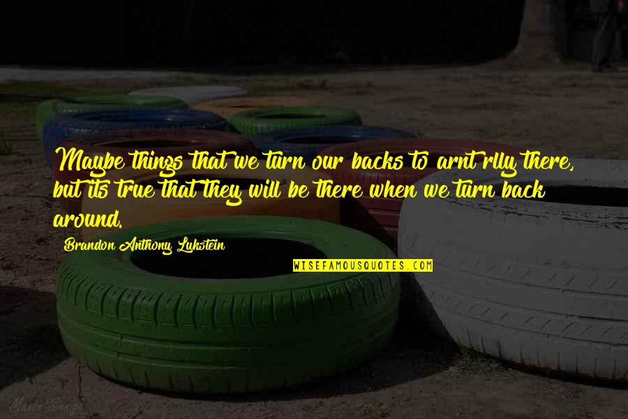 Quotes Torch Song Trilogy Quotes By Brandon Anthony Lukstein: Maybe things that we turn our backs to