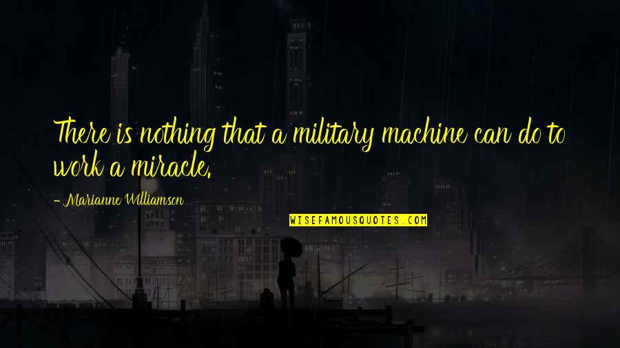 Quotes Toyota Production System Quotes By Marianne Williamson: There is nothing that a military machine can