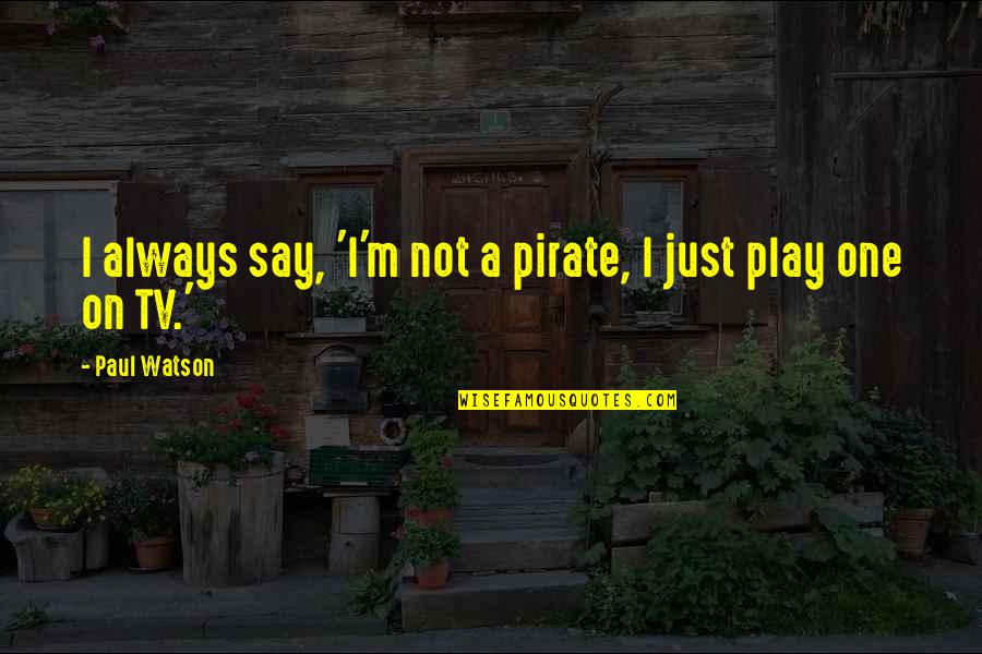 Quotes Trabalho Quotes By Paul Watson: I always say, 'I'm not a pirate, I