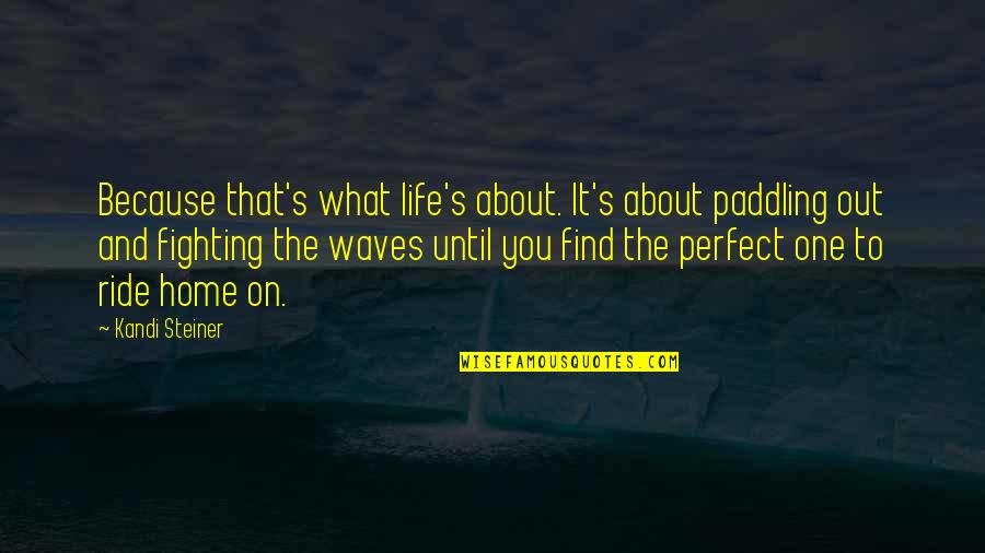 Quotes Transcendence Movie Quotes By Kandi Steiner: Because that's what life's about. It's about paddling