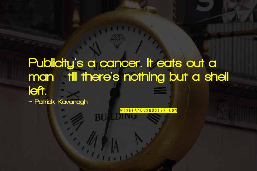 Quotes Translated Into Latin Quotes By Patrick Kavanagh: Publicity's a cancer. It eats out a man