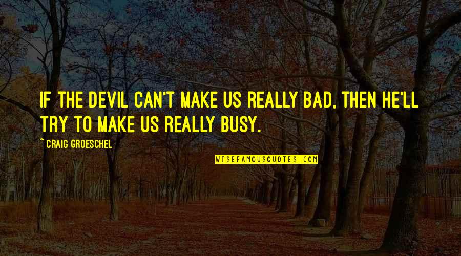 Quotes Tristan And Iseult Quotes By Craig Groeschel: If the Devil can't make us really bad,