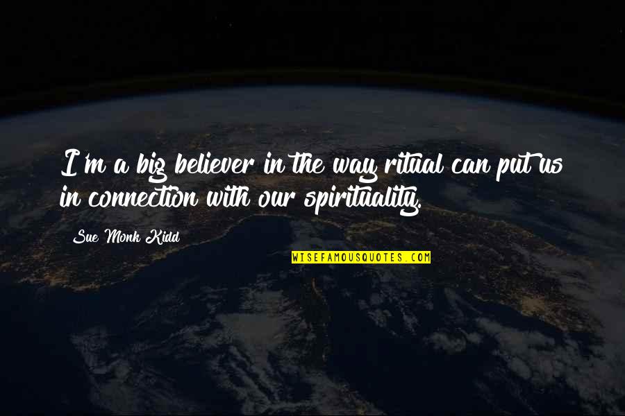 Quotes Troilus And Cressida Quotes By Sue Monk Kidd: I'm a big believer in the way ritual Quotes Troilus And Cressida Quotes By Sue Monk Kidd: I'm a big believer in the way ritual