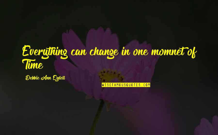 Quotes Tumblr About Self Quotes By Debbie Ann Egdell: Everything can change in one momnet of Time